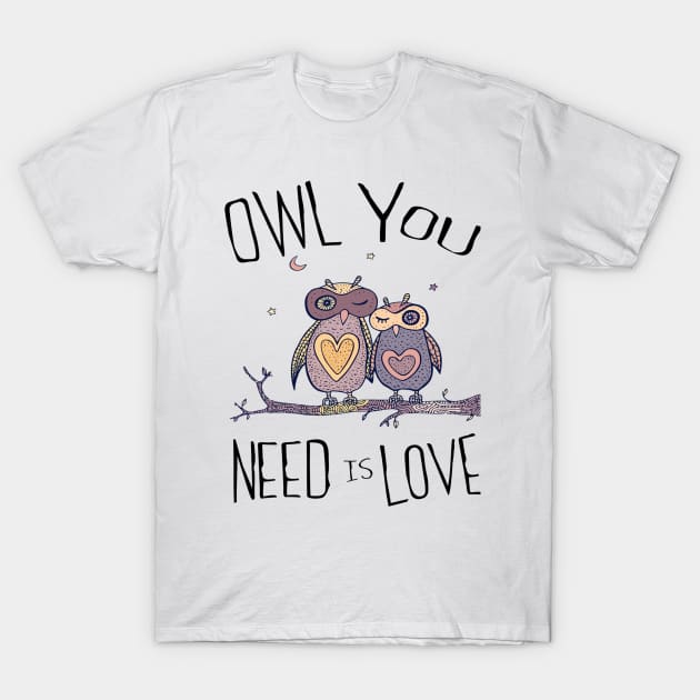 OWL YOU NEED IS LOVE T-Shirt by BobbyG